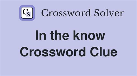 In the know Crossword Clue